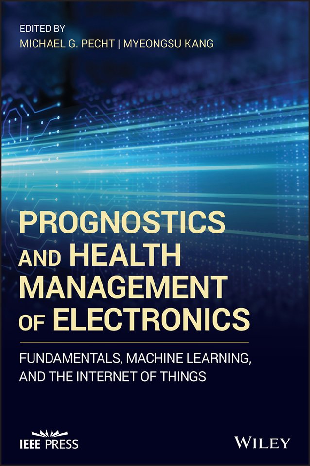 Prognostics and Health Management of Electronics – Fundamentals, Machine Learning, and the Internet of Things
