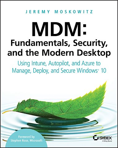 MDM – Fundamentals, Security and the Modern Desktop – Using Intune, Autopilot and Azure to Manage, Deploy and Secure Windows 10