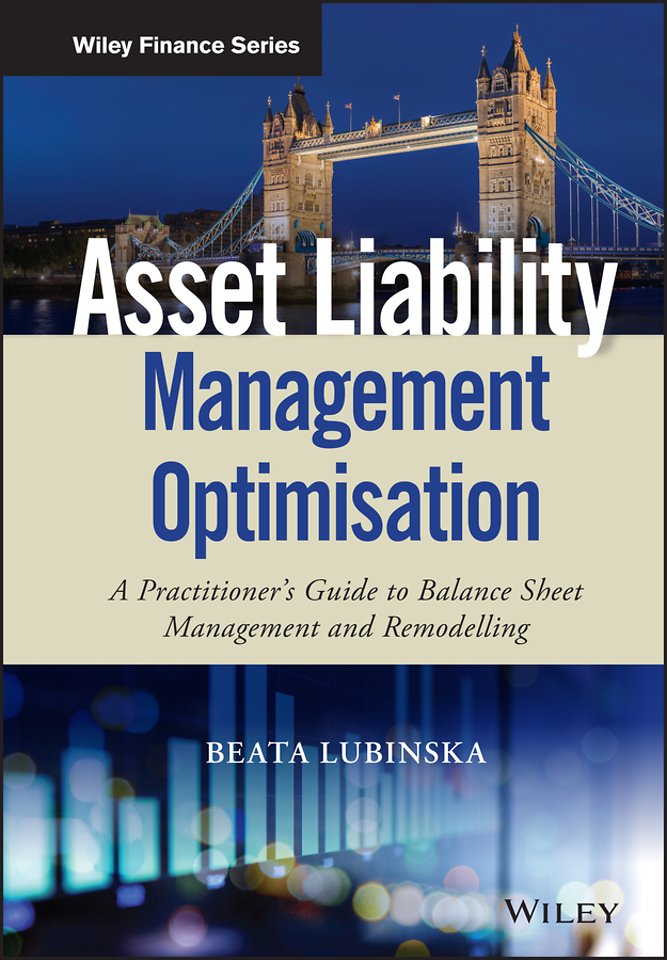 Asset Liability Management Optimisation – A Practitioner′s Guide to Balance Sheet Management and Remodelling