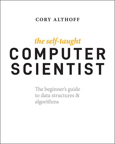 The Self–Taught Computer Scientist – The Beginner′s Guide to Data Structures & Algorithms