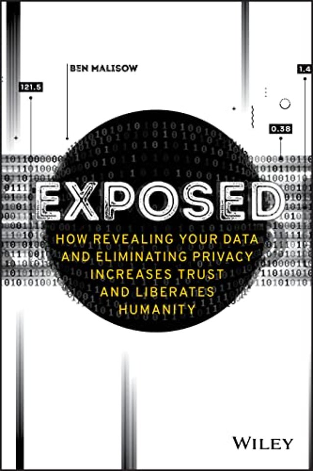 Exposed – How Revealing Your Data and Eliminating Privacy Increases Trust and Liberates Humanity
