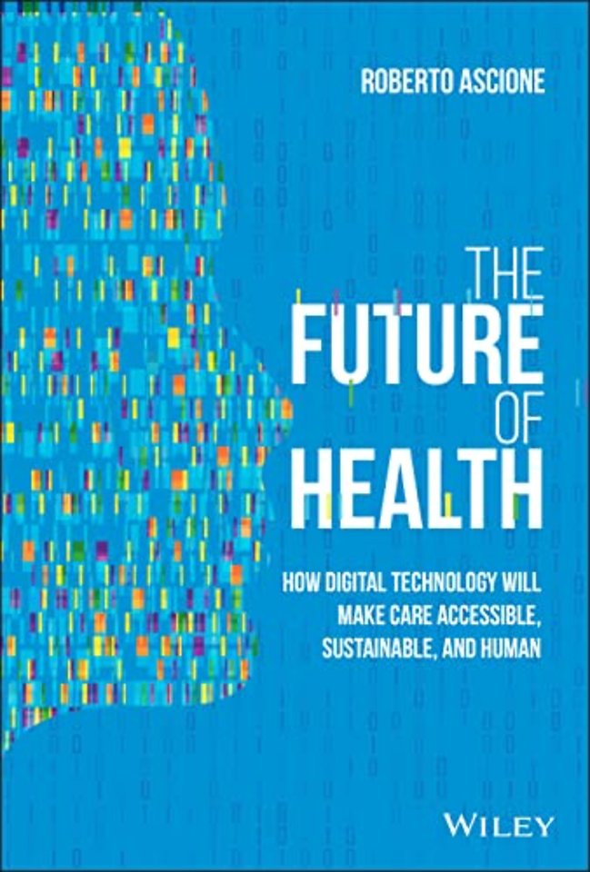 The Future of Health – How Digital Technology Will Make Care Accessible, Sustainable, and Human