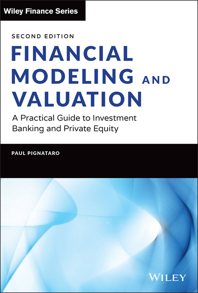 Financial Modeling and Valuation: A Practical Guid e to Investment Banking and Private Equity, Second Edition