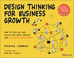 Design Thinking for Business Growth: How to Design and Scale Business Models and Business Ecosystems