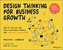 Design Thinking for Business Growth: How to Design and Scale Business Models and Business Ecosystems Design Thinking for Business Growth: How to Design and Scale Business Models and Business Ecosystems