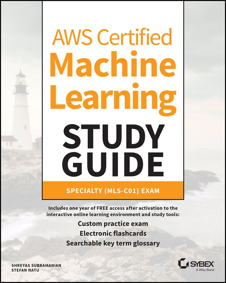 AWS Certified Machine Learning Study Guide – Speciality (MLS–C01) Exam