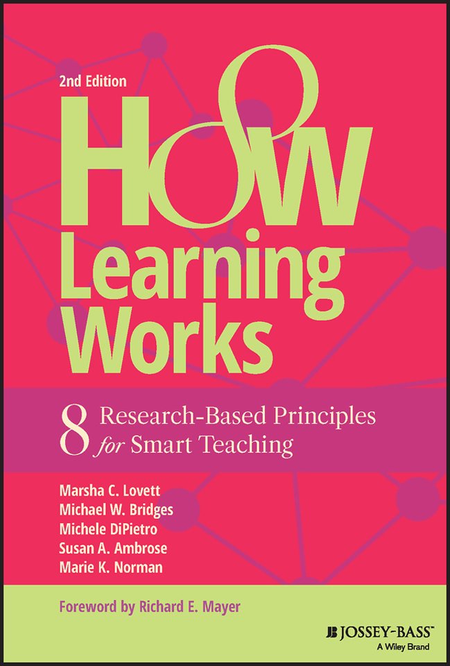 How Learning Works – 8 Research–Based Principles for Smart Teaching, Second Edition