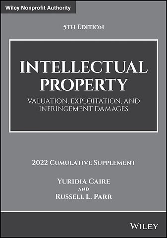 Intellectual Property: Valuation, Exploitation, an d Infringement Damages, 5th Edition, 2022 Cumulati ve Supplement