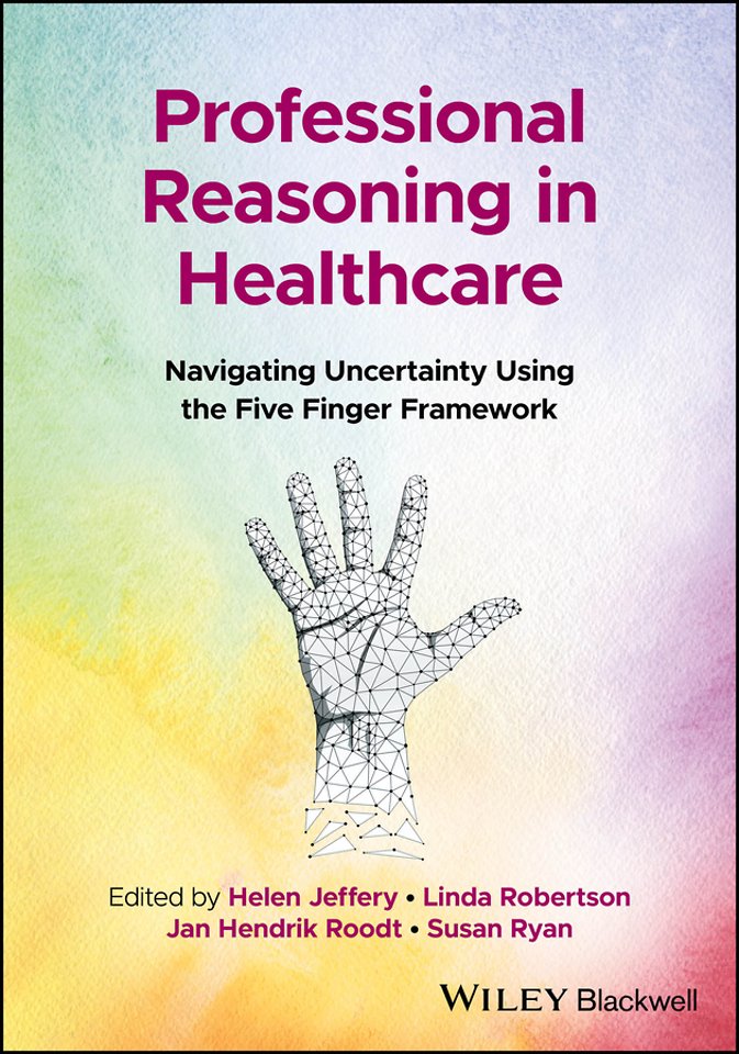 Professional Reasoning in Healthcare: Navigating U ncertainty Using the Five Finger Framework