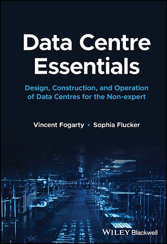 Data Centre Essentials – Design, construction and operation of data centres for the non–expert