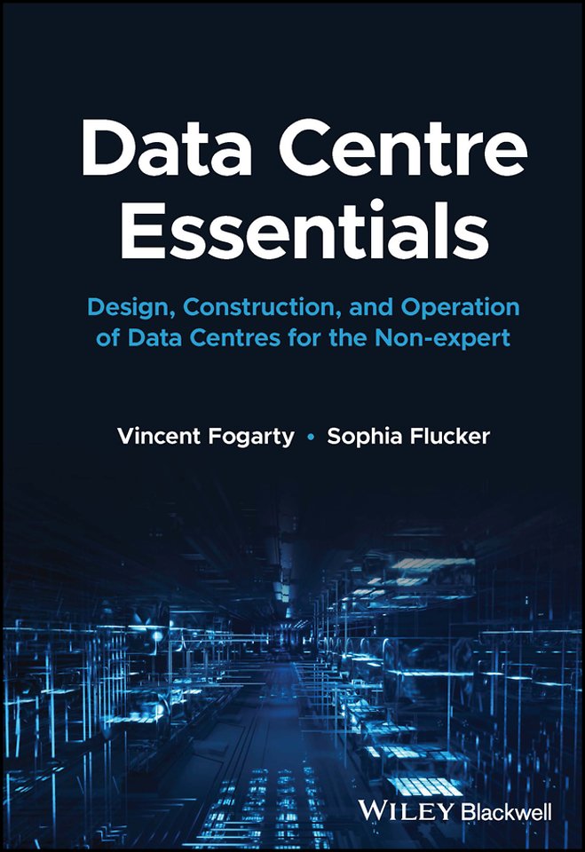 Data Centre Essentials – Design, construction and operation of data centres for the non–expert