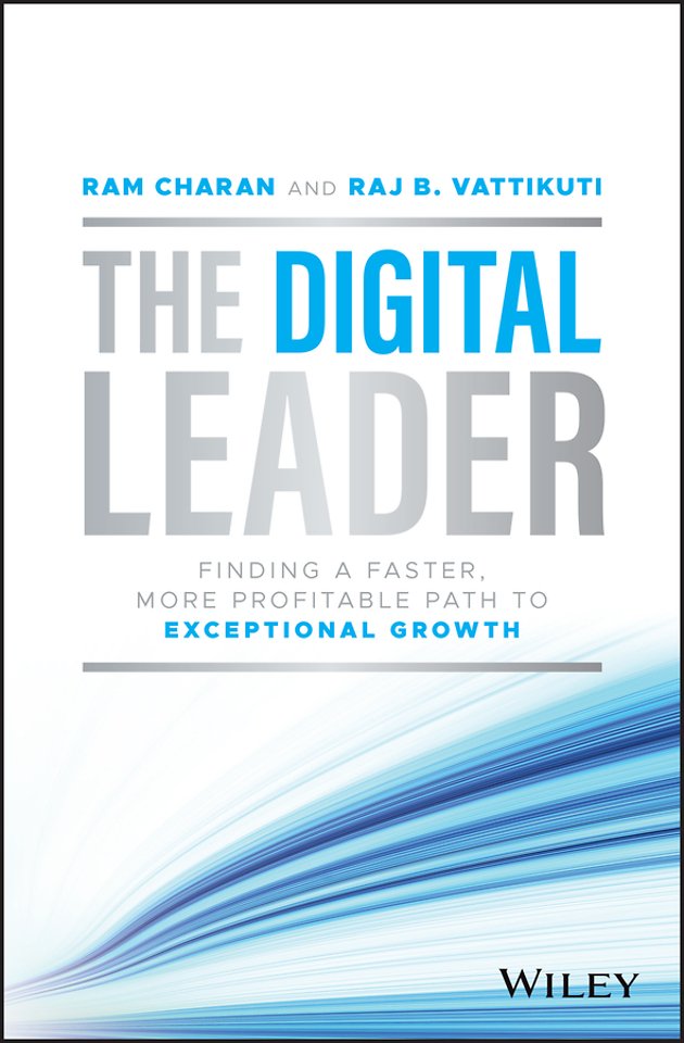 The Digital Leader: Finding a Faster, More Profita ble Path to Exceptional Growth