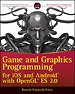 Game and Graphics Programming for iOS and Android with OpenGL ES 2.0 Game and Graphics Programming for iOS and Android with OpenGL ES 2.0