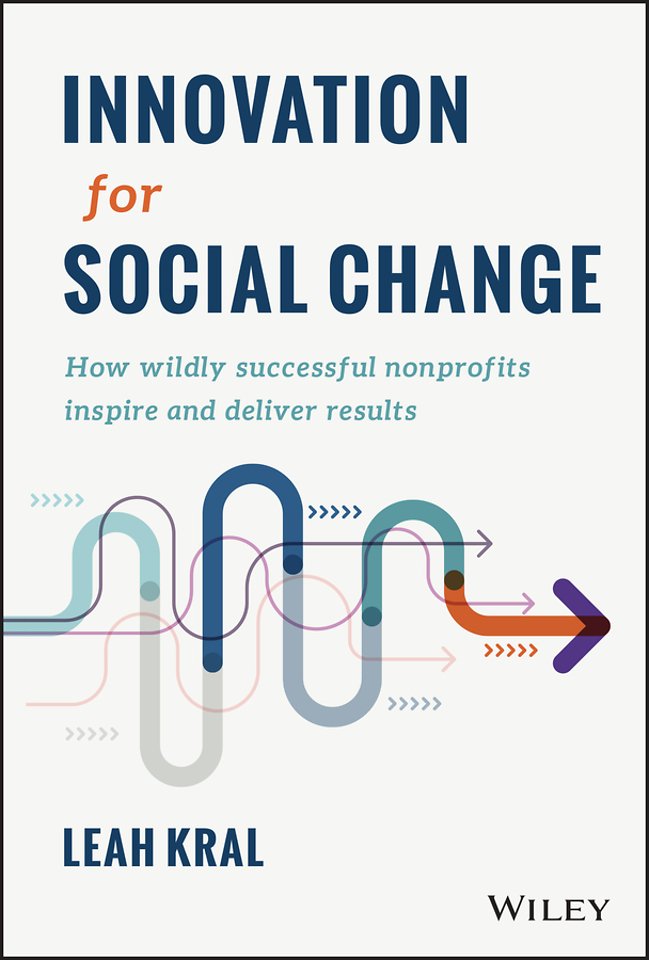 Innovation for Social Change: How Wildly Successfu l Nonprofits Inspire and Deliver Results