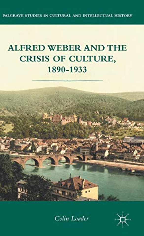 Alfred Weber and the Crisis of Culture, 1890-1933