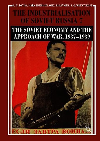 The Industrialisation of Soviet Russia Volume 7: The Soviet Economy and the Approach of War, 1937–1939
