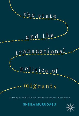 The State and the Transnational Politics of Migrants: A Study of the Chins and the Acehnese in Malaysia
