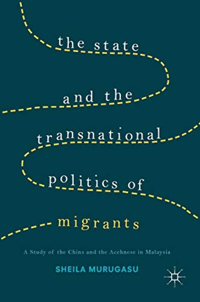 The State and the Transnational Politics of Migrants: A Study of the Chins and the Acehnese in Malaysia
