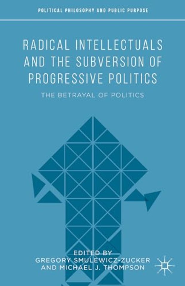 Radical Intellectuals and the Subversion of Progressive Politics