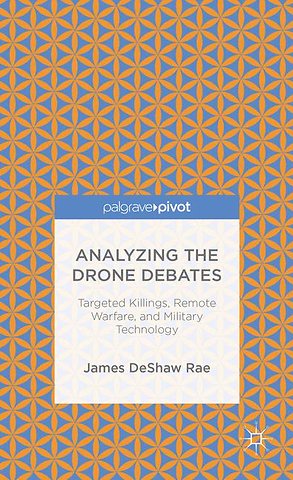 Analyzing the Drone Debates: Targeted Killing, Remote Warfare, and Military Technology