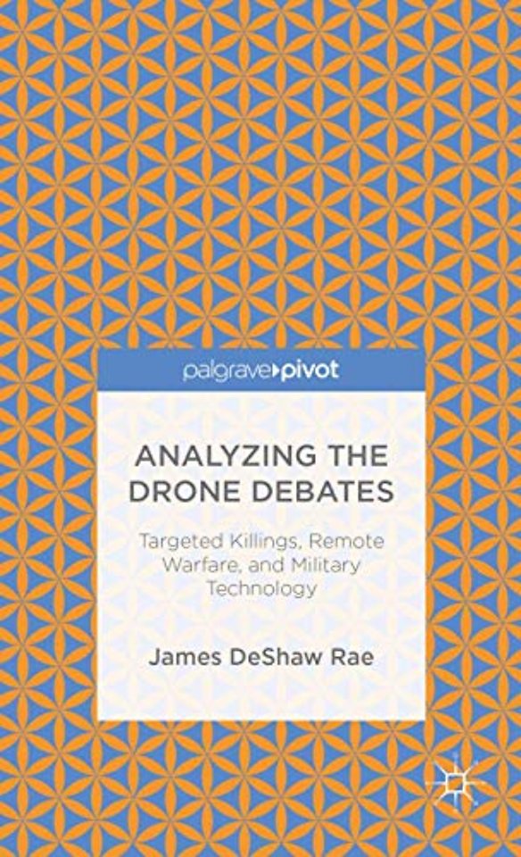 Analyzing the Drone Debates: Targeted Killing, Remote Warfare, and Military Technology