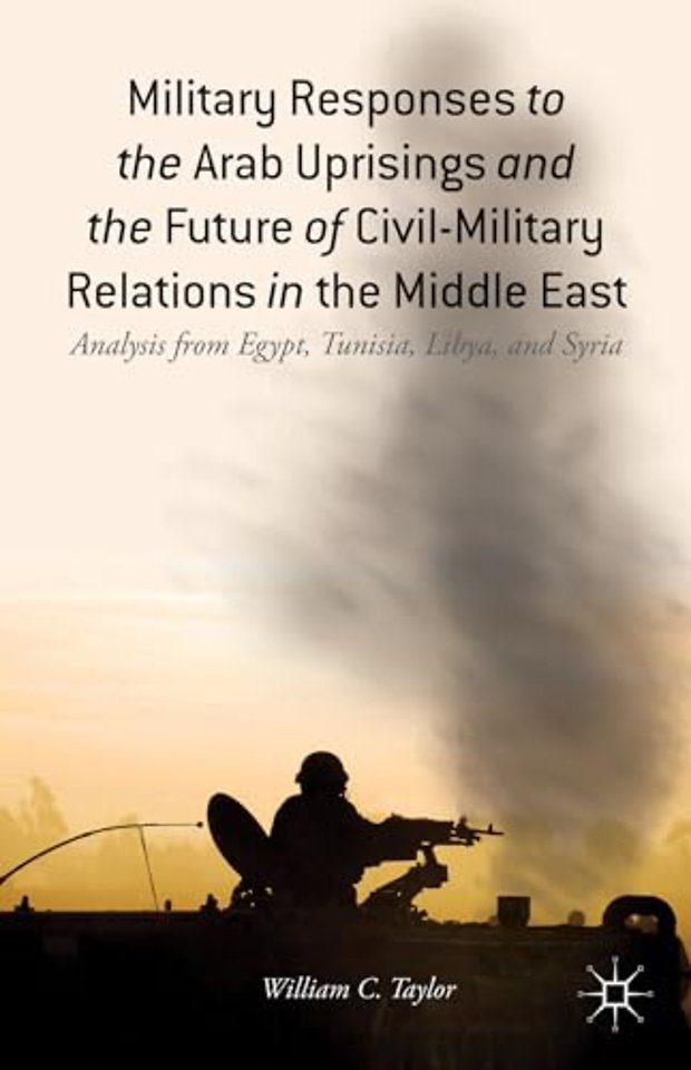 Military Responses to the Arab Uprisings and the Future of Civil-Military Relations in the Middle East