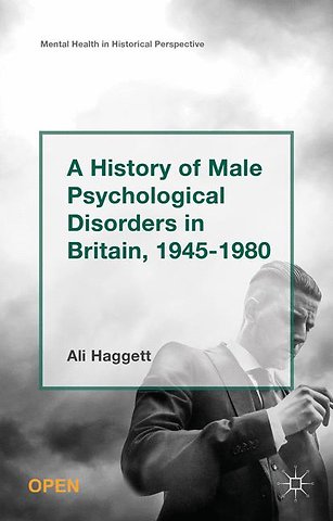 A History of Male Psychological Disorders in Britain, 1945-1980