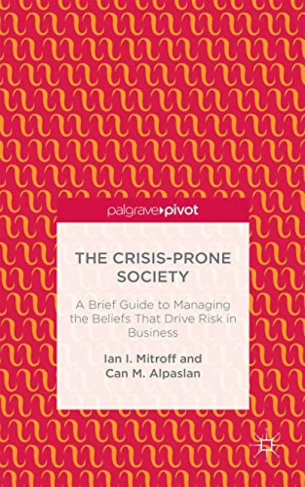 The Crisis-Prone Society: A Brief Guide to Managing the Beliefs that Drive Risk in Business