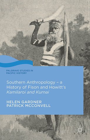Southern Anthropology - a History of Fison and Howitt’s Kamilaroi and Kurnai