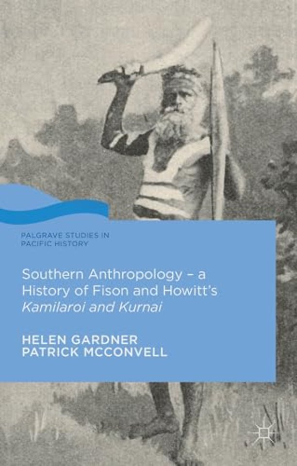 Southern Anthropology - a History of Fison and Howitt’s Kamilaroi and Kurnai
