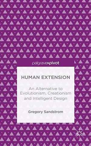 Human Extension: An Alternative to Evolutionism, Creationism and Intelligent Design