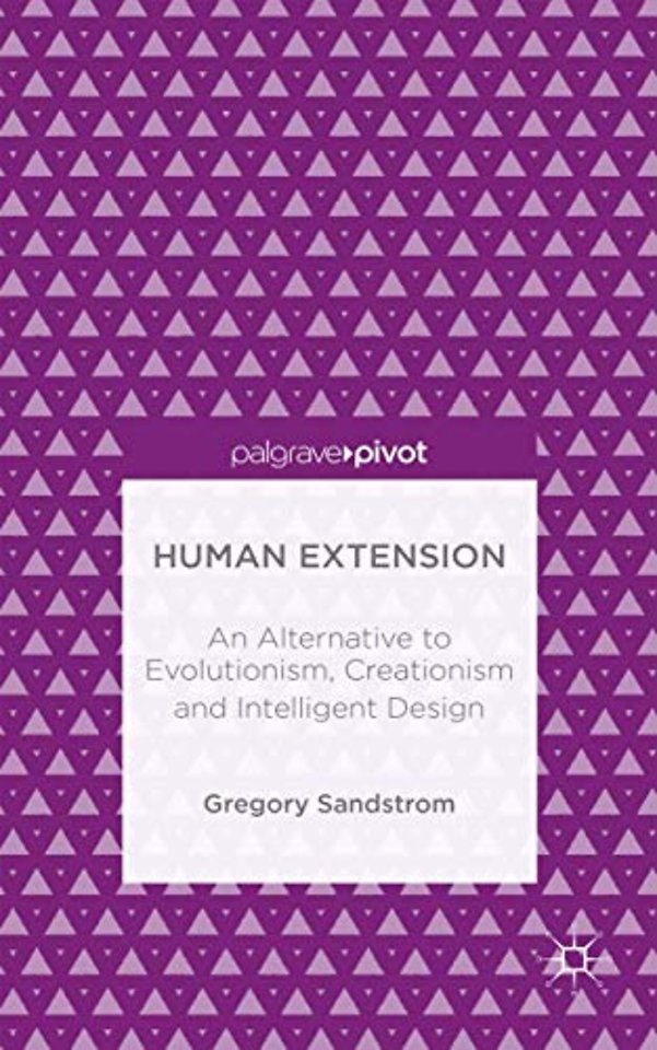 Human Extension: An Alternative to Evolutionism, Creationism and Intelligent Design