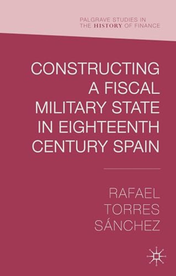 Constructing a Fiscal Military State in Eighteenth Century Spain