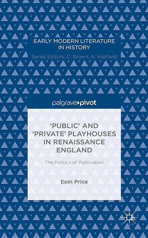 ‘Public’ and ‘Private’ Playhouses in Renaissance England: The Politics of Publication