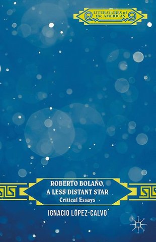 Roberto Bolaño, a Less Distant Star