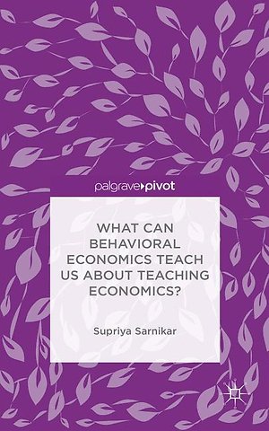 What Can Behavioral Economics Teach Us about Teaching Economics?