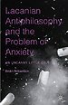 Lacanian Antiphilosophy and the Problem of Anxiety Lacanian Antiphilosophy and the Problem of Anxiety