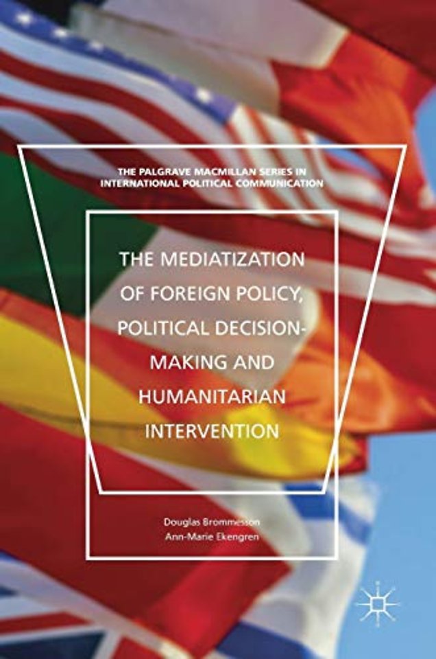 The Mediatization of Foreign Policy, Political Decision-Making and Humanitarian Intervention