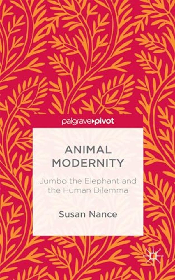 Animal Modernity: Jumbo the Elephant and the Human Dilemma