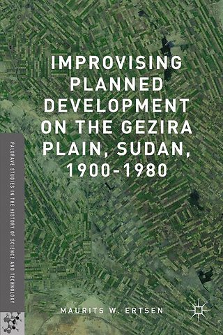 Improvising Planned Development on the Gezira Plain, Sudan, 1900-1980
