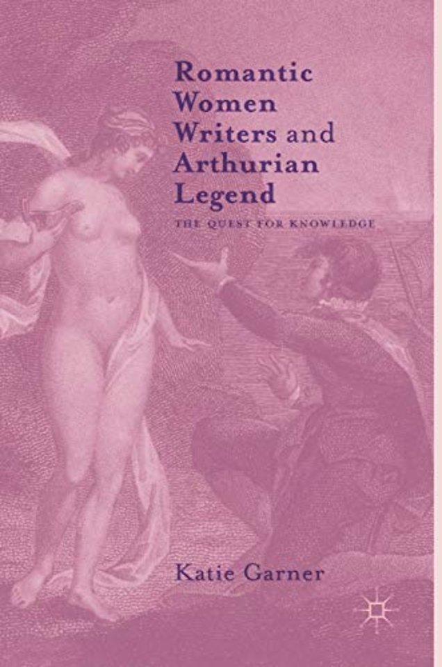 Romantic Women Writers and Arthurian Legend