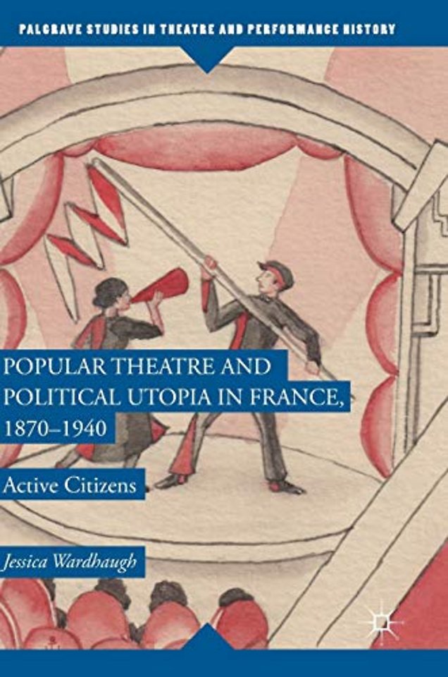Popular Theatre and Political Utopia in France, 1870—1940