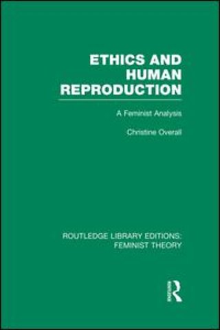 Ethics and Human Reproduction (RLE Feminist Theory)