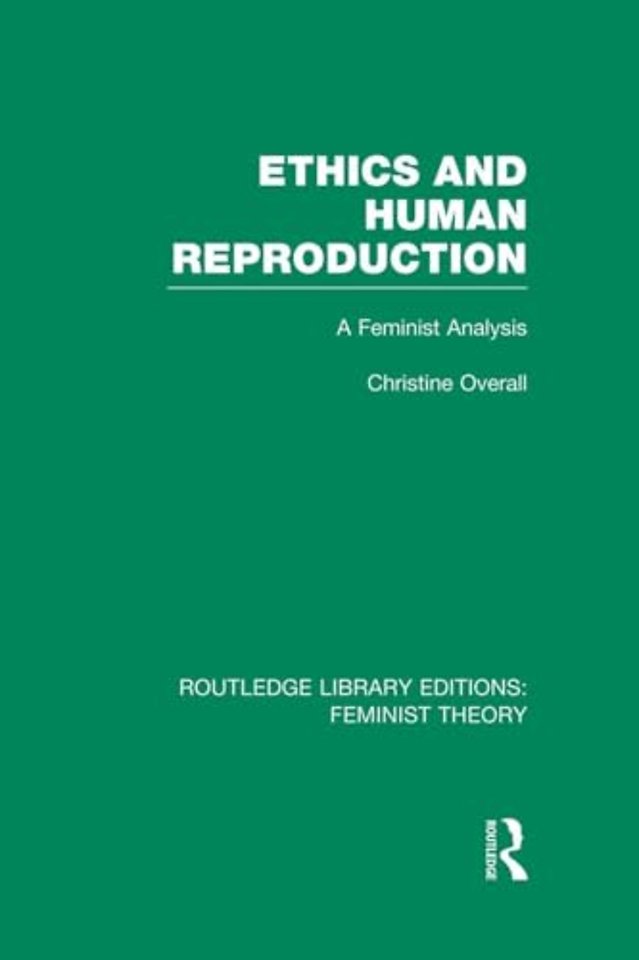 Ethics and Human Reproduction (RLE Feminist Theory)