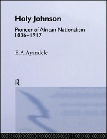 'Holy' Johnson, Pioneer of African Nationalism, 1836-1917