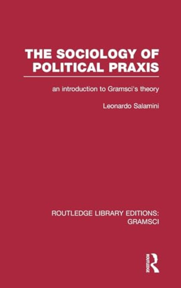 Sociology of Political Praxis (RLE: Gramsci)
