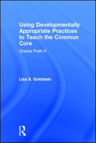 Using Developmentally Appropriate Practices to Teach the Common Core