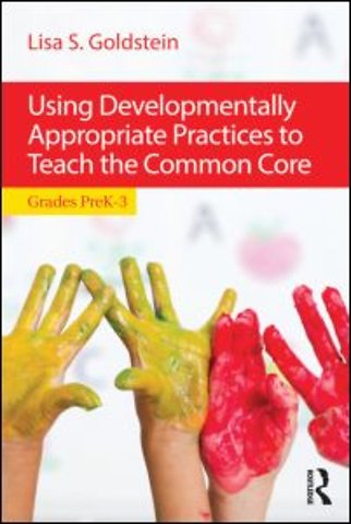 Using Developmentally Appropriate Practices to Teach the Common Core