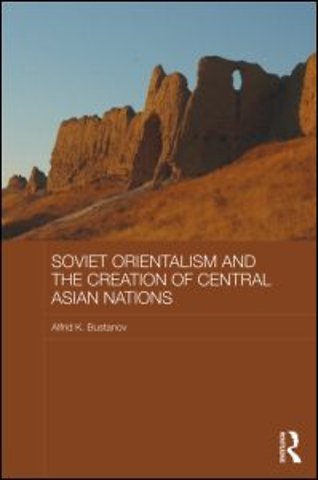 Soviet Orientalism and the Creation of Central Asian Nations