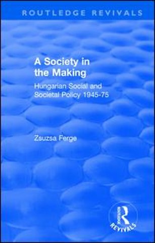 Revival: Society in the Making: Hungarian Social and Societal Policy, 1945-75 (1979)